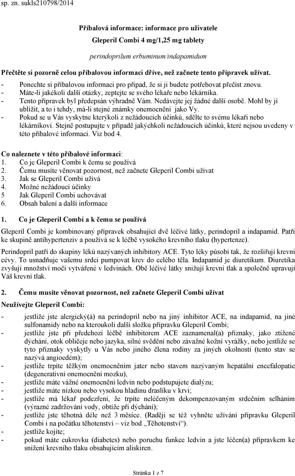 tento přípravek užívat. - Ponechte si příbalovou informaci pro případ, že si ji budete potřebovat přečíst znovu. - Máte-li jakékoli další otázky, zeptejte se svého lékaře nebo lékárníka.