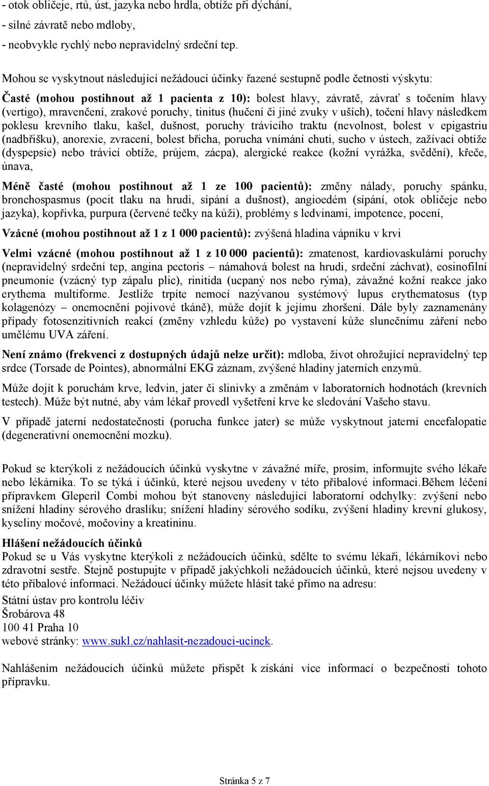 mravenčení, zrakové poruchy, tinitus (hučení či jiné zvuky v uších), točení hlavy následkem poklesu krevního tlaku, kašel, dušnost, poruchy trávicího traktu (nevolnost, bolest v epigastriu