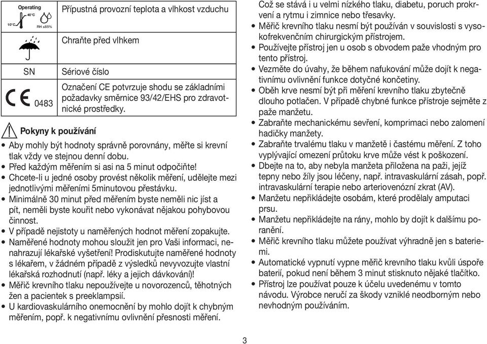 Chcete-li u jedné osoby provést několik měření, udělejte mezi jednotlivými měřeními 5minutovou přestávku.