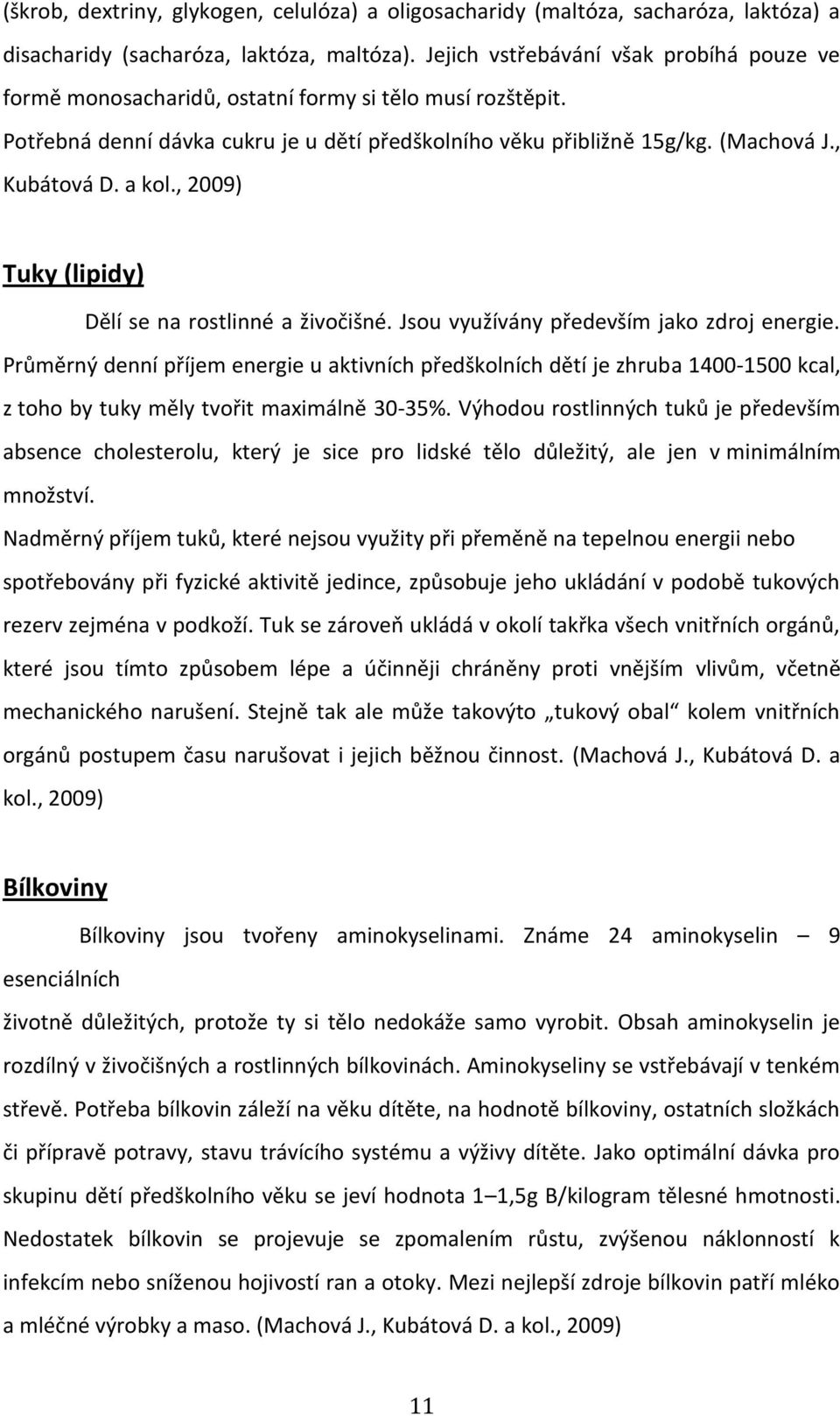 a kol., 2009) Tuky (lipidy) Dělí se na rostlinné a živočišné. Jsou využívány především jako zdroj energie.