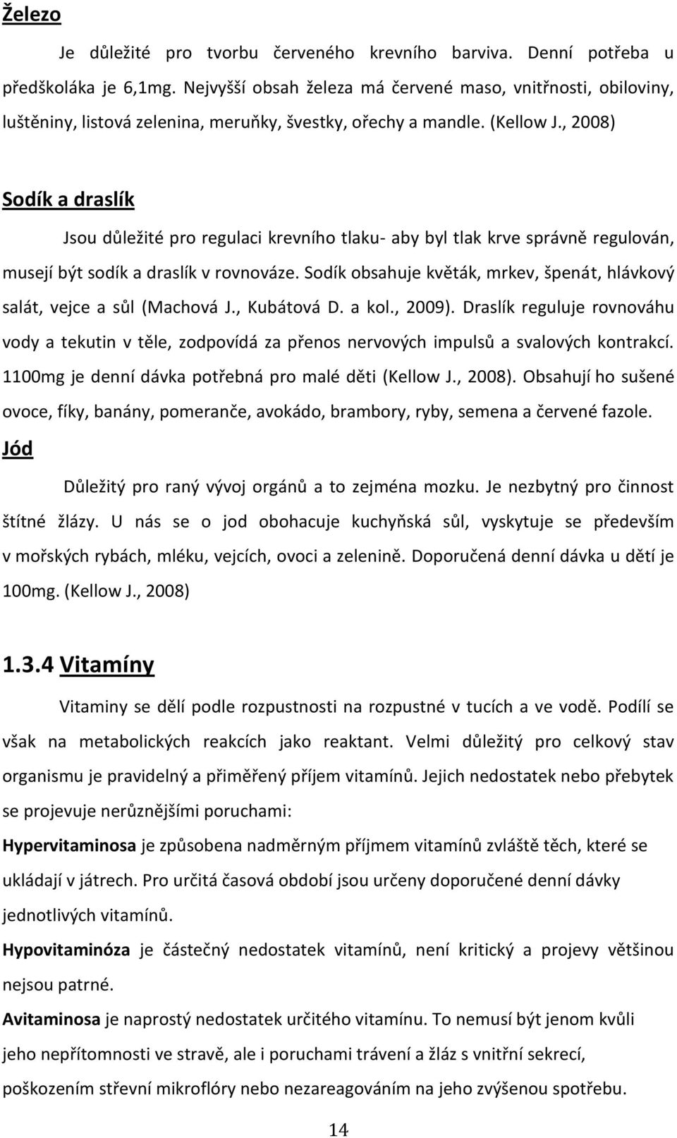 , 2008) Sodík a draslík Jsou důležité pro regulaci krevního tlaku- aby byl tlak krve správně regulován, musejí být sodík a draslík v rovnováze.