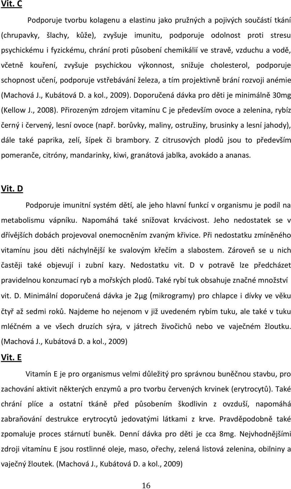 rozvoji anémie (Machová J., Kubátová D. a kol., 2009). Doporučená dávka pro děti je minimálně 30mg (Kellow J., 2008).