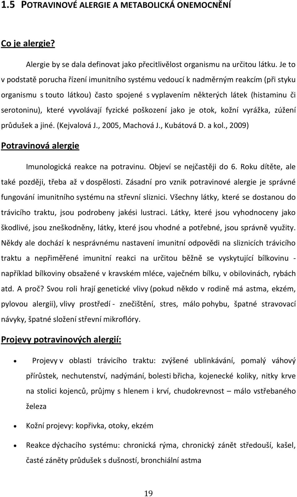 vyvolávají fyzické poškození jako je otok, kožní vyrážka, zúžení průdušek a jiné. (Kejvalová J., 2005, Machová J., Kubátová D. a kol., 2009) Potravinová alergie Imunologická reakce na potravinu.