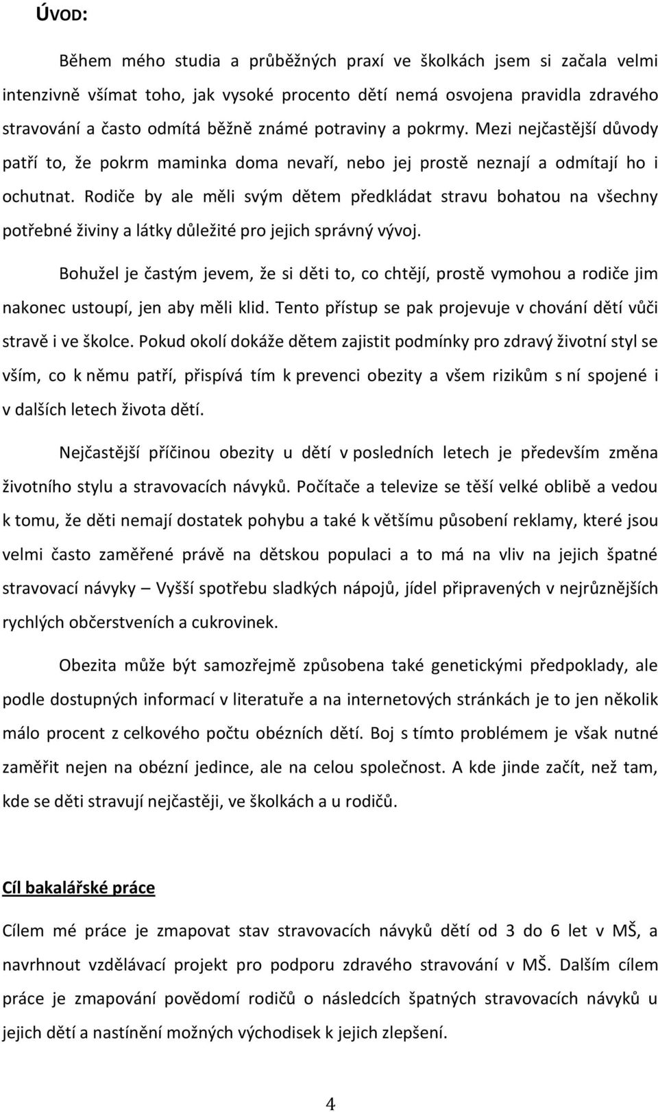 Rodiče by ale měli svým dětem předkládat stravu bohatou na všechny potřebné živiny a látky důležité pro jejich správný vývoj.