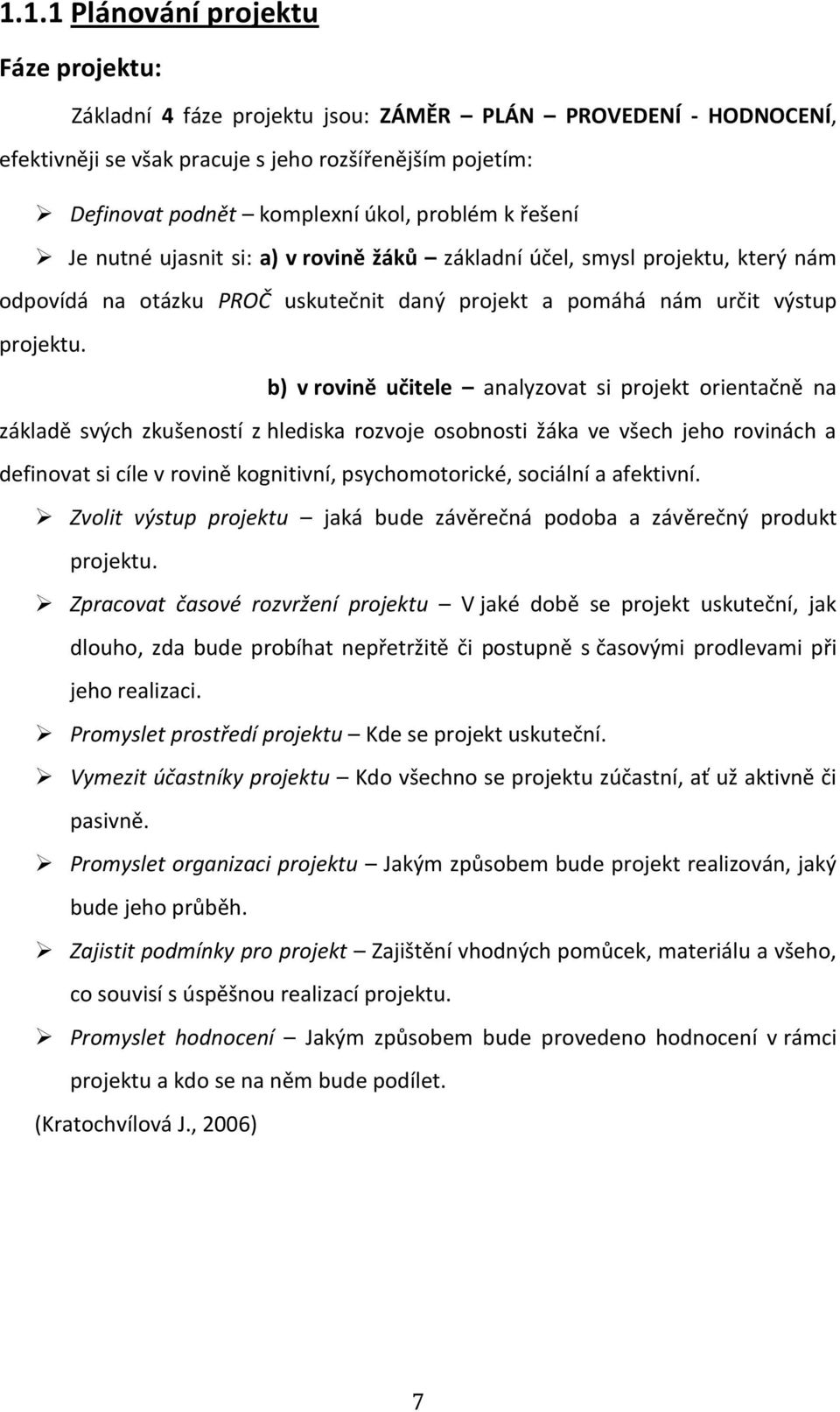 b) v rovině učitele analyzovat si projekt orientačně na základě svých zkušeností z hlediska rozvoje osobnosti žáka ve všech jeho rovinách a definovat si cíle v rovině kognitivní, psychomotorické,