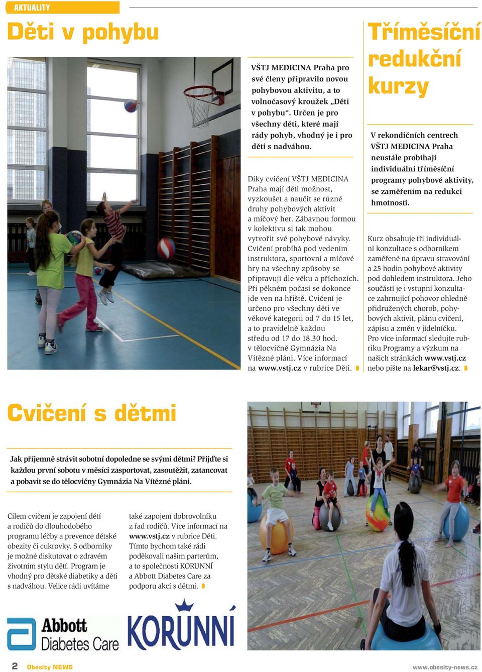 Díky cvičení VŠTJ MEDICINA Praha mají děti možnost, vyzkoušet a naučit se různé druhy pohybových aktivit a míčový her. Zábavnou formou v kolektivu si tak mohou vytvořit své pohybové návyky.