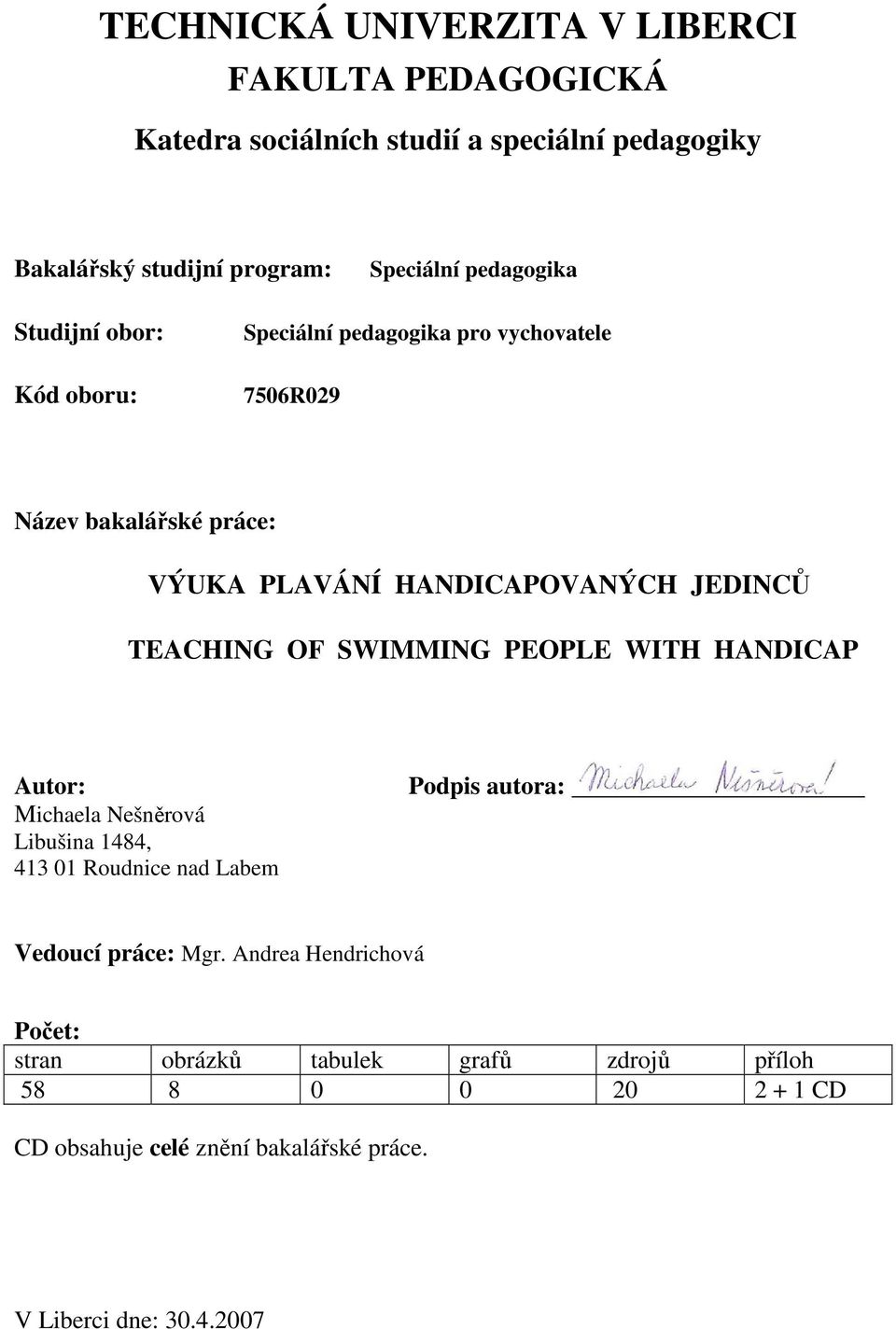 SWIMMING PEOPLE WITH HANDICAP Autor: Michaela Nešněrová Libušina 1484, 413 01 Roudnice nad Labem Podpis autora: Vedoucí práce: Mgr.