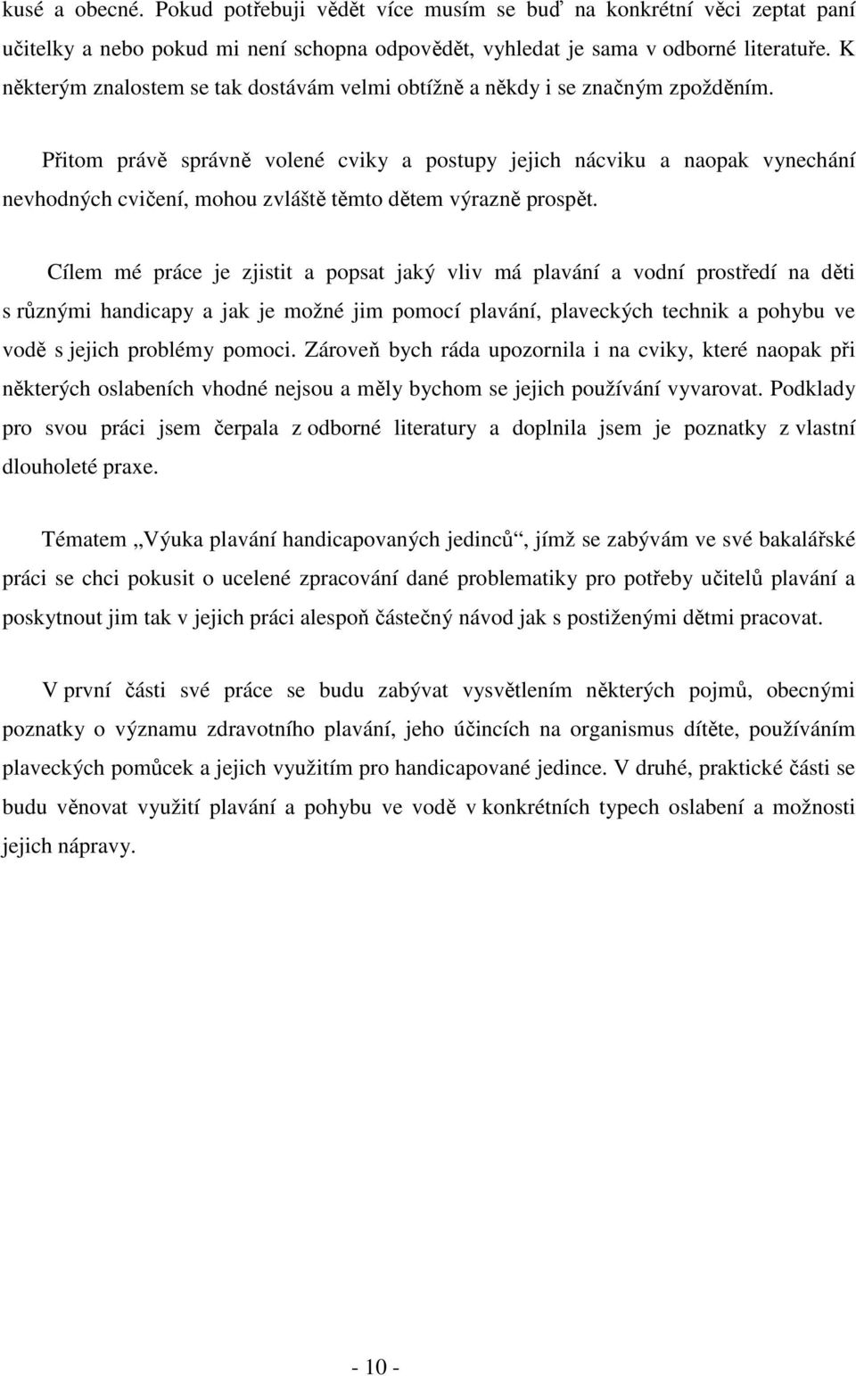 Přitom právě správně volené cviky a postupy jejich nácviku a naopak vynechání nevhodných cvičení, mohou zvláště těmto dětem výrazně prospět.