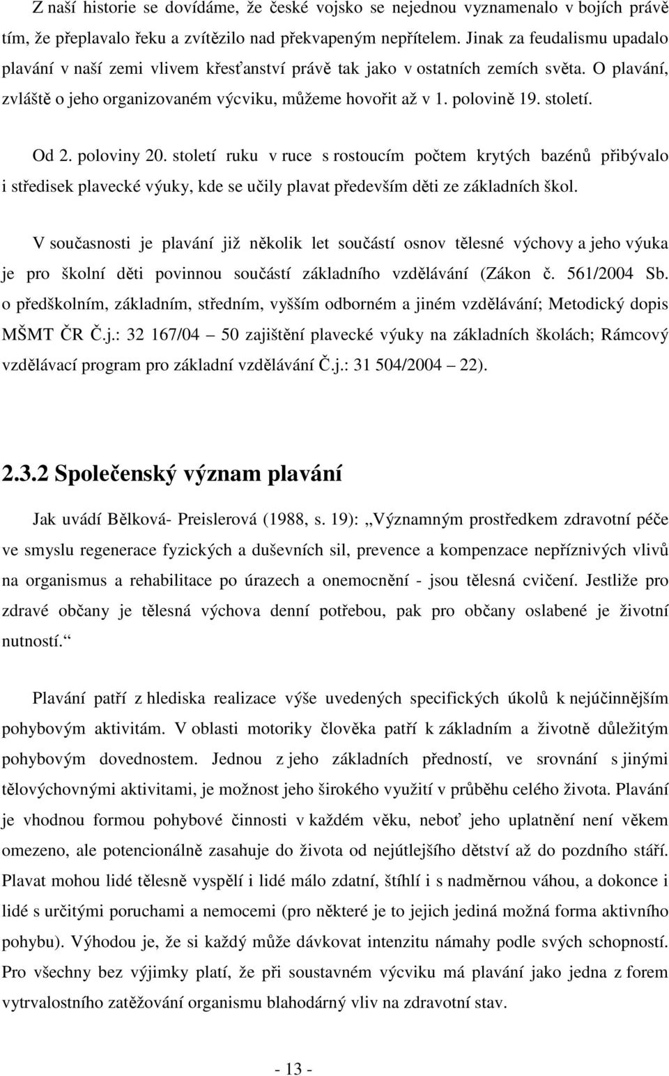 století. Od 2. poloviny 20. století ruku v ruce s rostoucím počtem krytých bazénů přibývalo i středisek plavecké výuky, kde se učily plavat především děti ze základních škol.