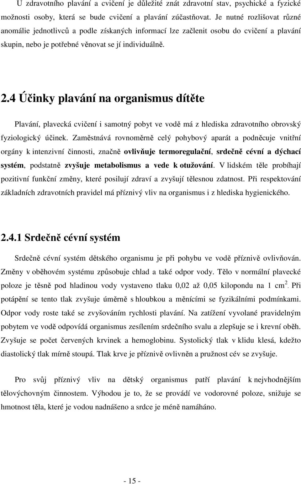 4 Účinky plavání na organismus dítěte Plavání, plavecká cvičení i samotný pobyt ve vodě má z hlediska zdravotního obrovský fyziologický účinek.