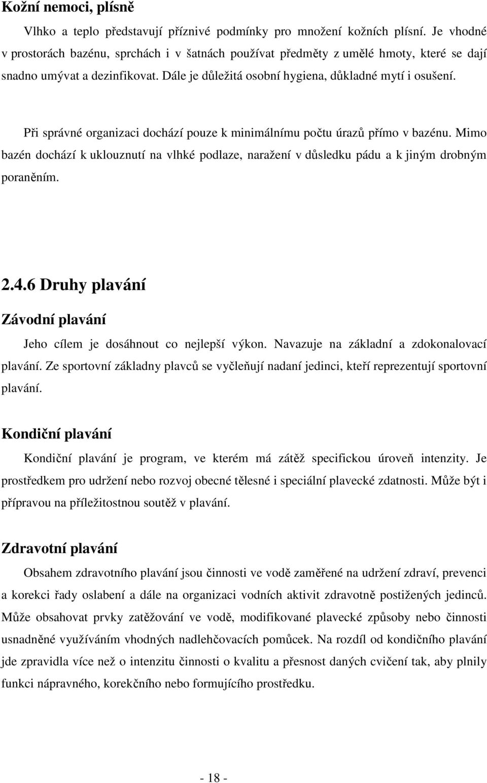 Při správné organizaci dochází pouze k minimálnímu počtu úrazů přímo v bazénu. Mimo bazén dochází k uklouznutí na vlhké podlaze, naražení v důsledku pádu a k jiným drobným poraněním. 2.4.