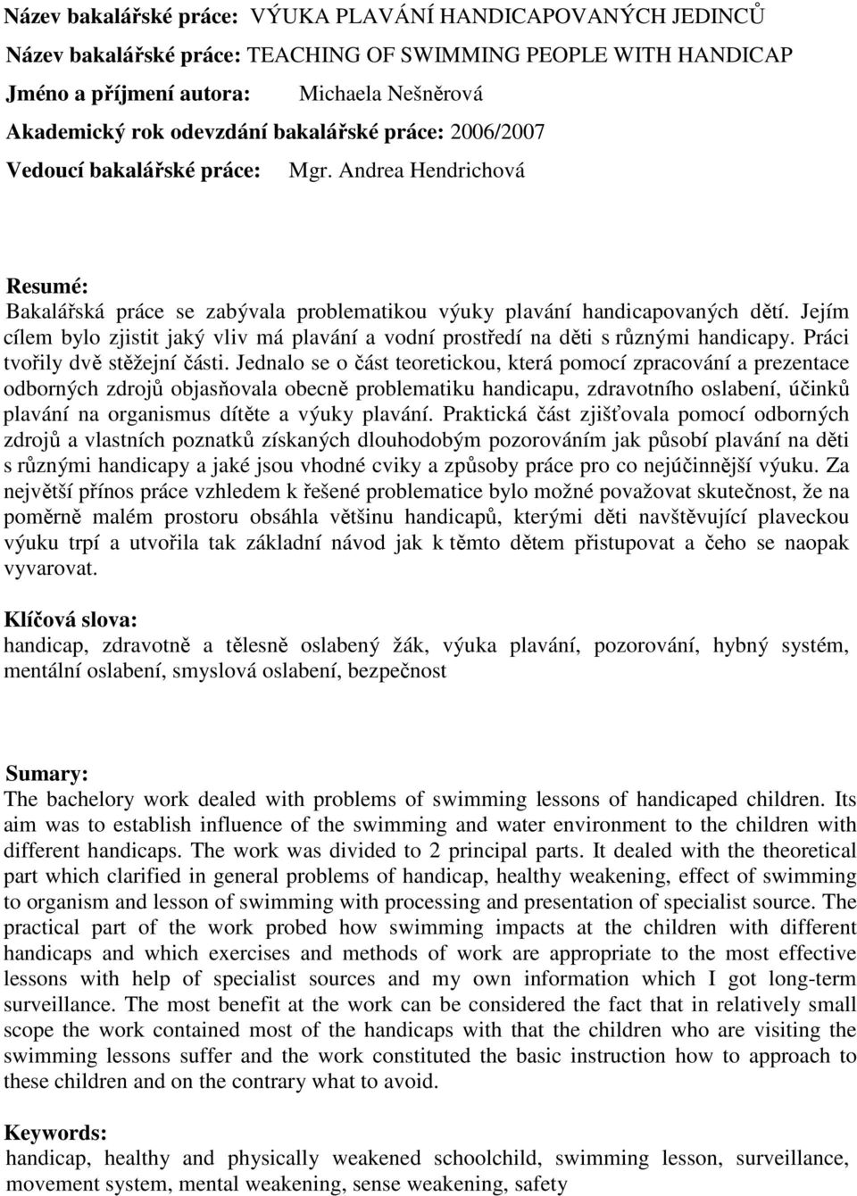 Jejím cílem bylo zjistit jaký vliv má plavání a vodní prostředí na děti s různými handicapy. Práci tvořily dvě stěžejní části.