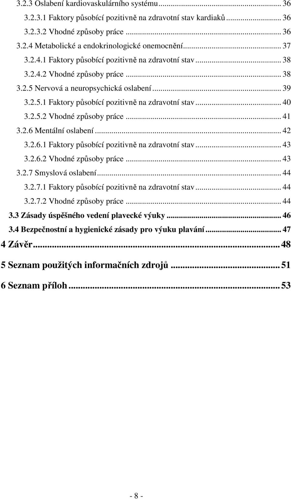 2.5.2 Vhodné způsoby práce... 41 3.2.6 Mentální oslabení... 42 3.2.6.1 Faktory působící pozitivně na zdravotní stav... 43 3.2.6.2 Vhodné způsoby práce... 43 3.2.7 