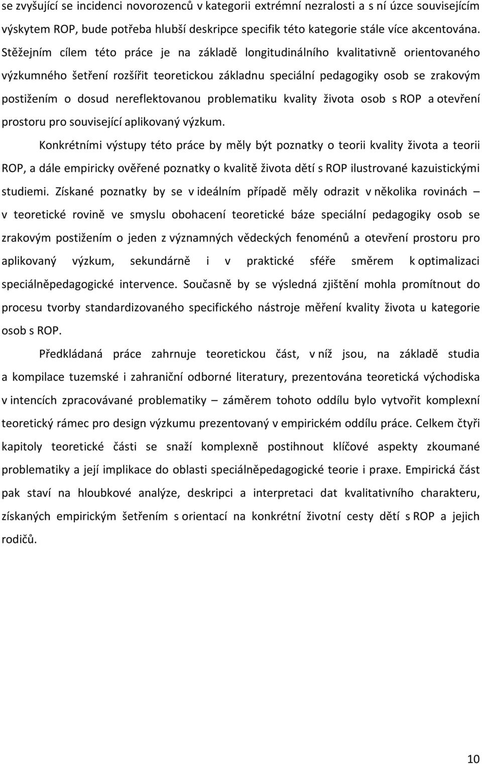 nereflektovanou problematiku kvality života osob s ROP a otevření prostoru pro související aplikovaný výzkum.