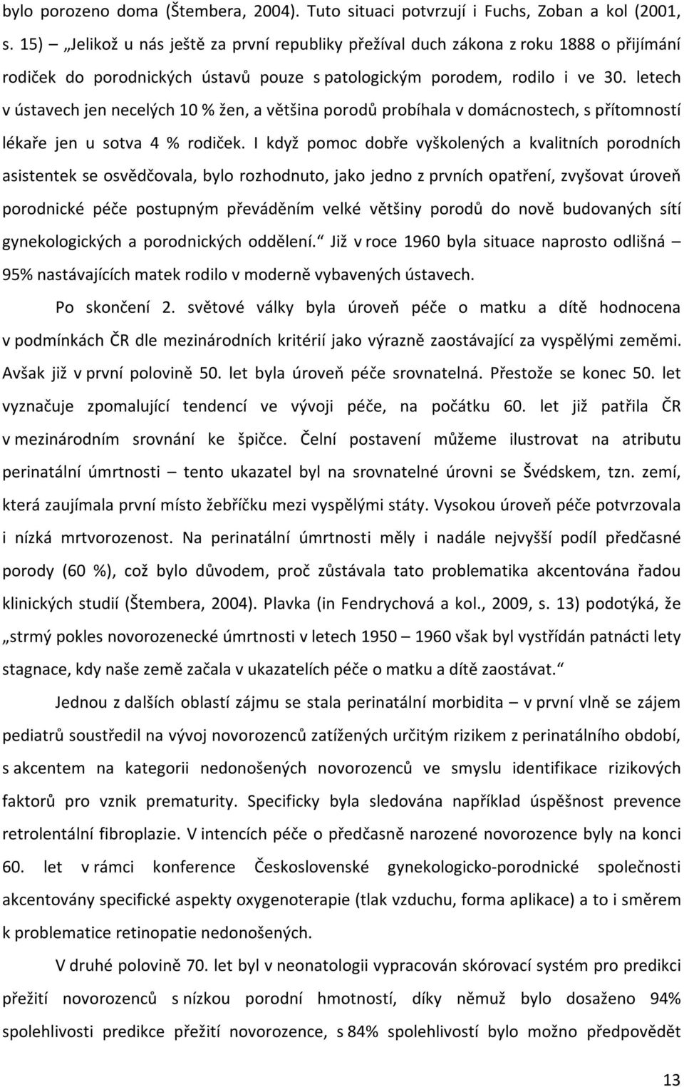 letech v ústavech jen necelých 10 % žen, a většina porodů probíhala v domácnostech, s přítomností lékaře jen u sotva 4 % rodiček.