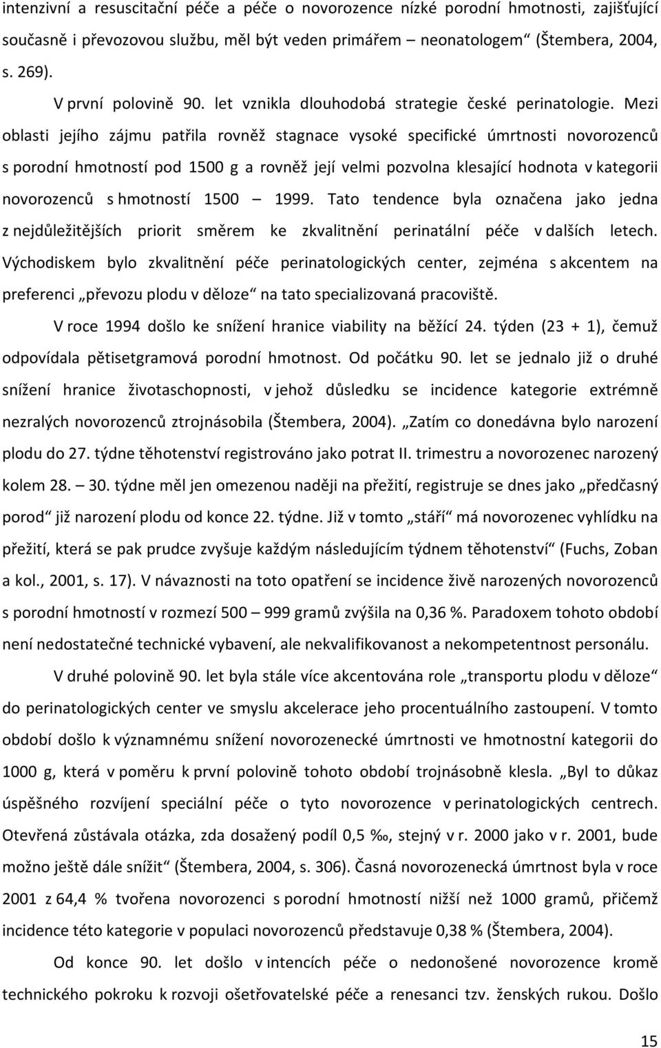 Mezi oblasti jejího zájmu patřila rovněž stagnace vysoké specifické úmrtnosti novorozenců s porodní hmotností pod 1500 g a rovněž její velmi pozvolna klesající hodnota v kategorii novorozenců s