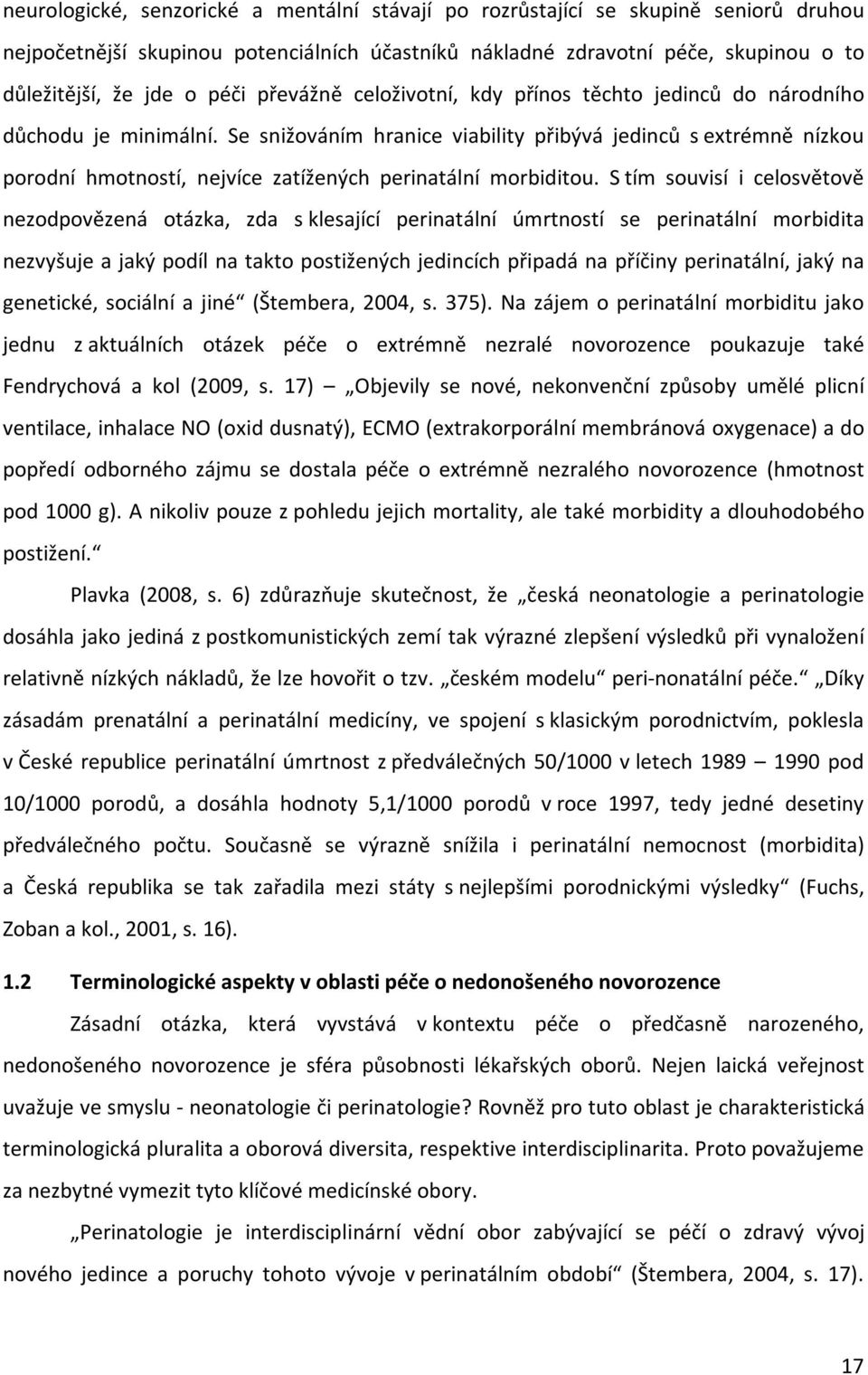 Se snižováním hranice viability přibývá jedinců s extrémně nízkou porodní hmotností, nejvíce zatížených perinatální morbiditou.