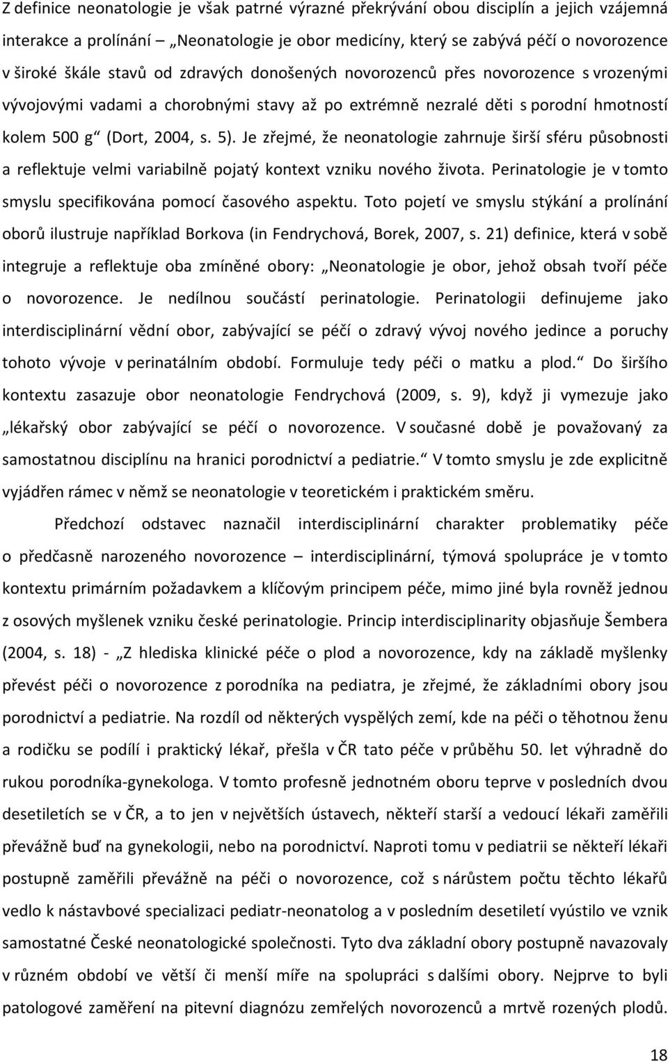 Je zřejmé, že neonatologie zahrnuje širší sféru působnosti a reflektuje velmi variabilně pojatý kontext vzniku nového života. Perinatologie je v tomto smyslu specifikována pomocí časového aspektu.