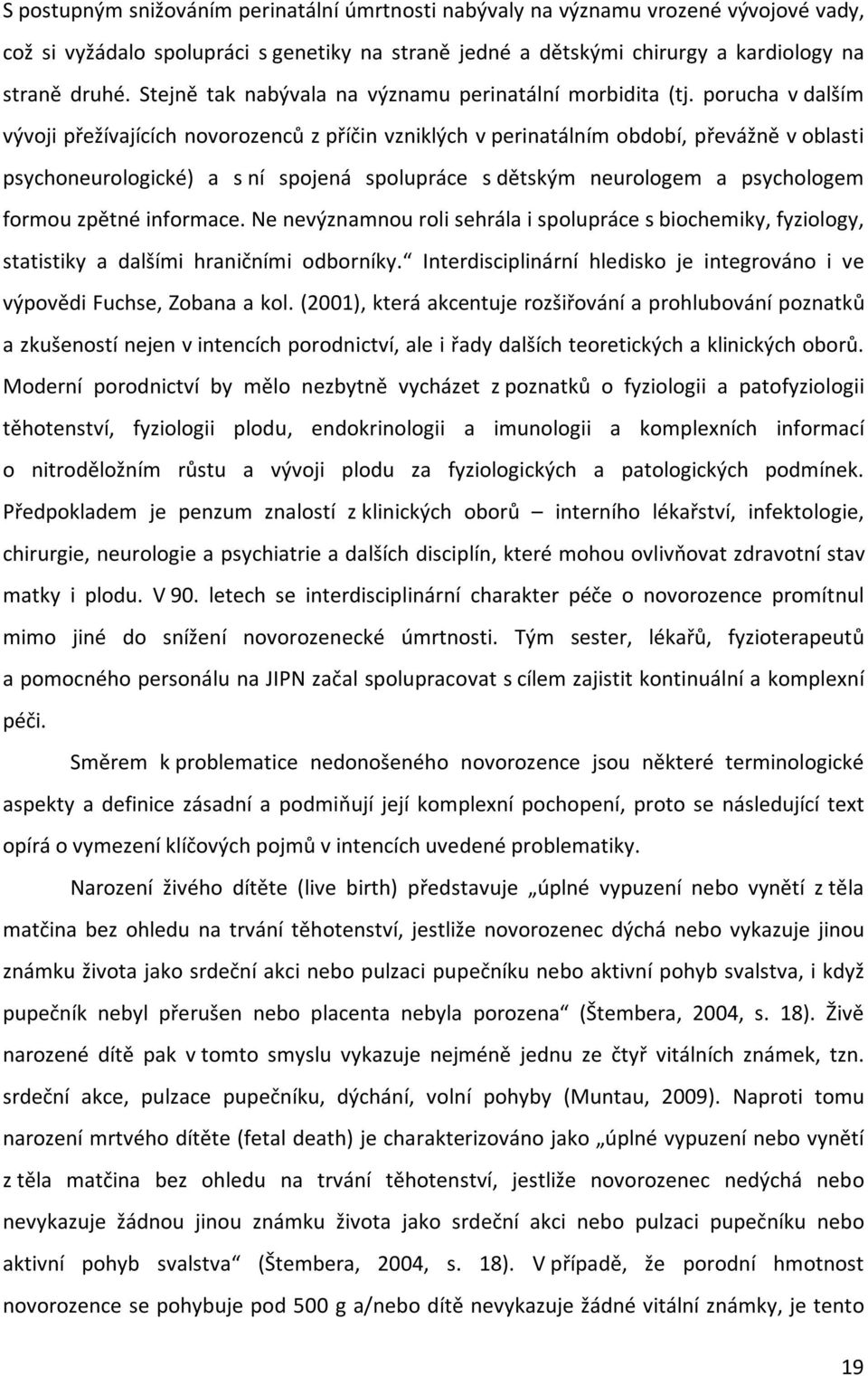 porucha v dalším vývoji přežívajících novorozenců z příčin vzniklých v perinatálním období, převážně v oblasti psychoneurologické) a s ní spojená spolupráce s dětským neurologem a psychologem formou