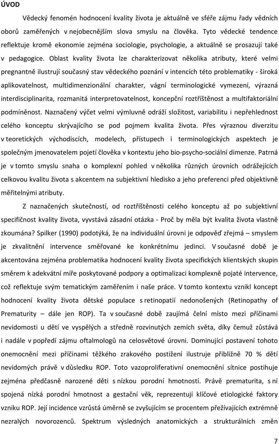 Oblast kvality života lze charakterizovat několika atributy, které velmi pregnantně ilustrují současný stav vědeckého poznání v intencích této problematiky - široká aplikovatelnost,