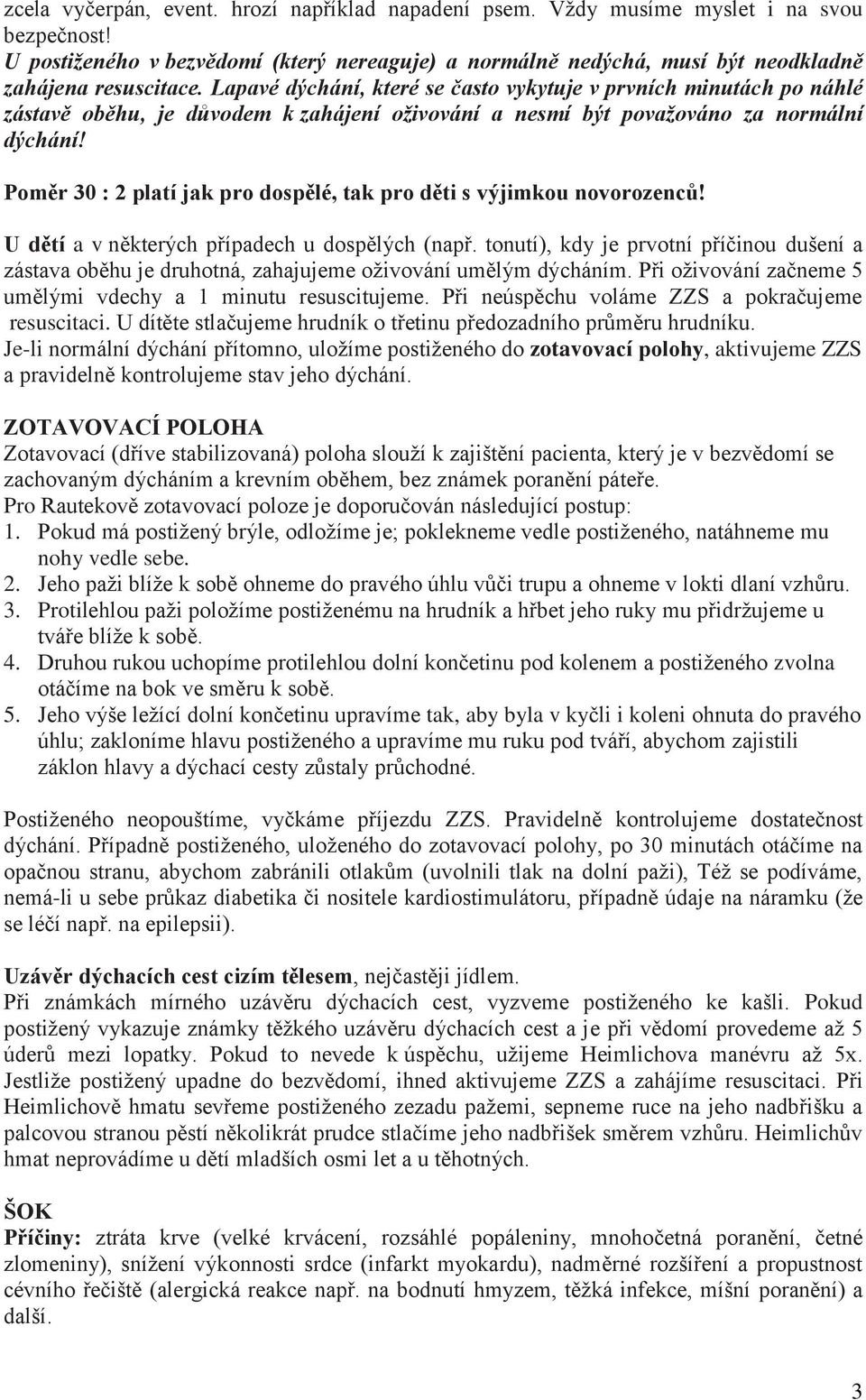 Poměr 30 : 2 platí jak pro dospělé, tak pro děti s výjimkou novorozenců! U dětí a v některých případech u dospělých (např.