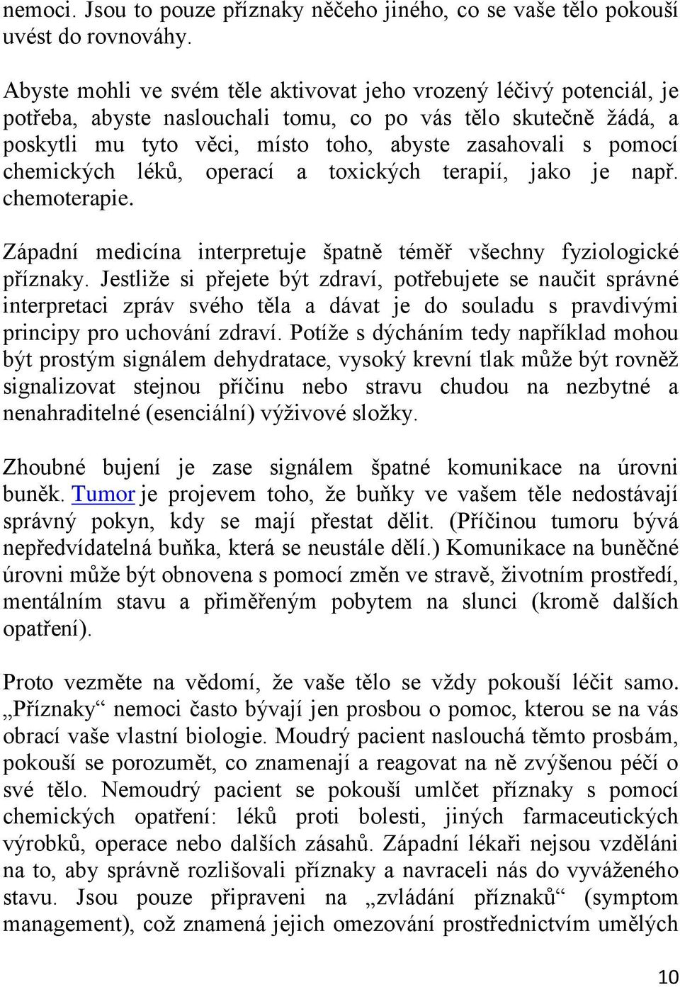 chemických léků, operací a toxických terapií, jako je např. chemoterapie. Západní medicína interpretuje špatně téměř všechny fyziologické příznaky.