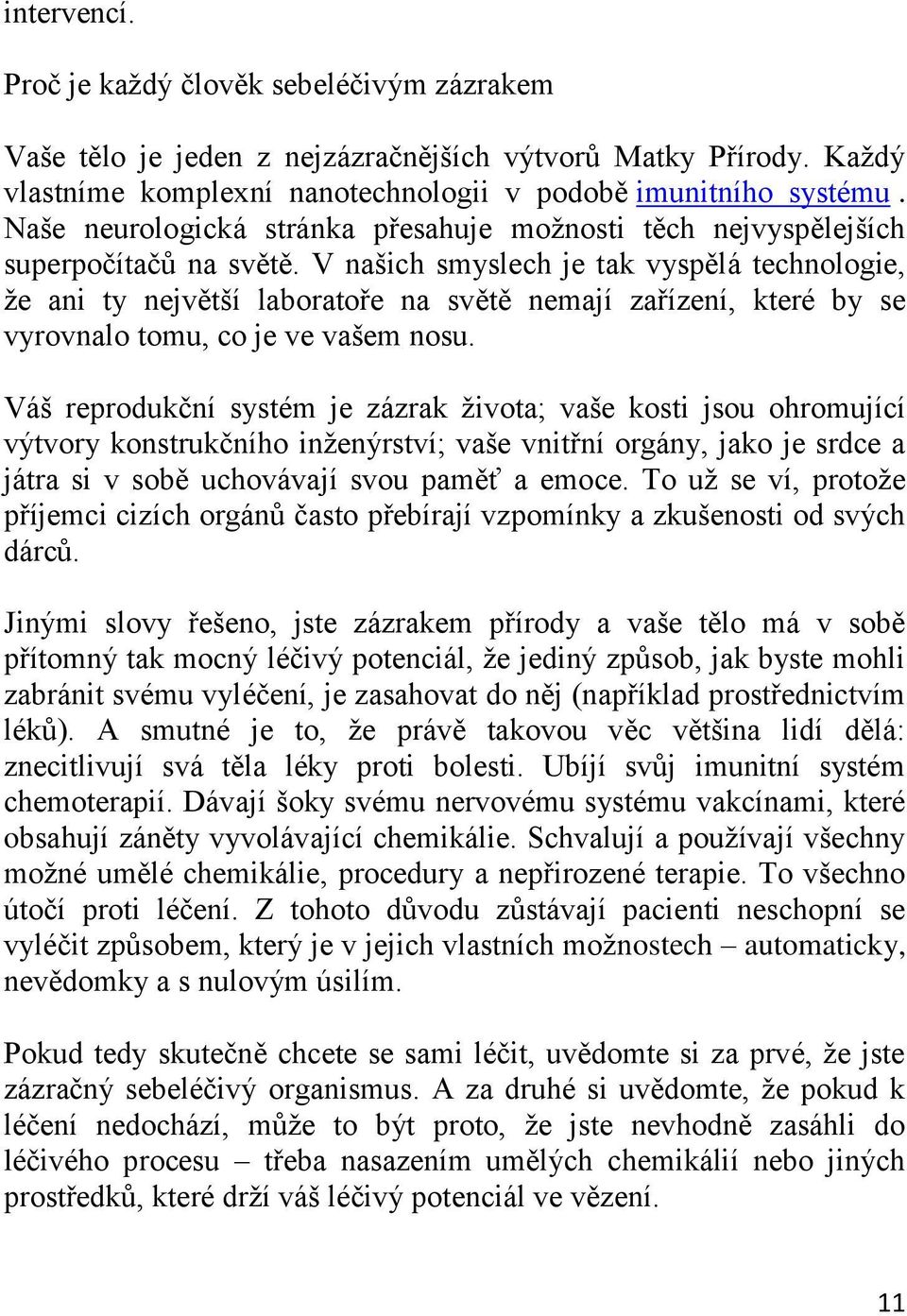 V našich smyslech je tak vyspělá technologie, ţe ani ty největší laboratoře na světě nemají zařízení, které by se vyrovnalo tomu, co je ve vašem nosu.