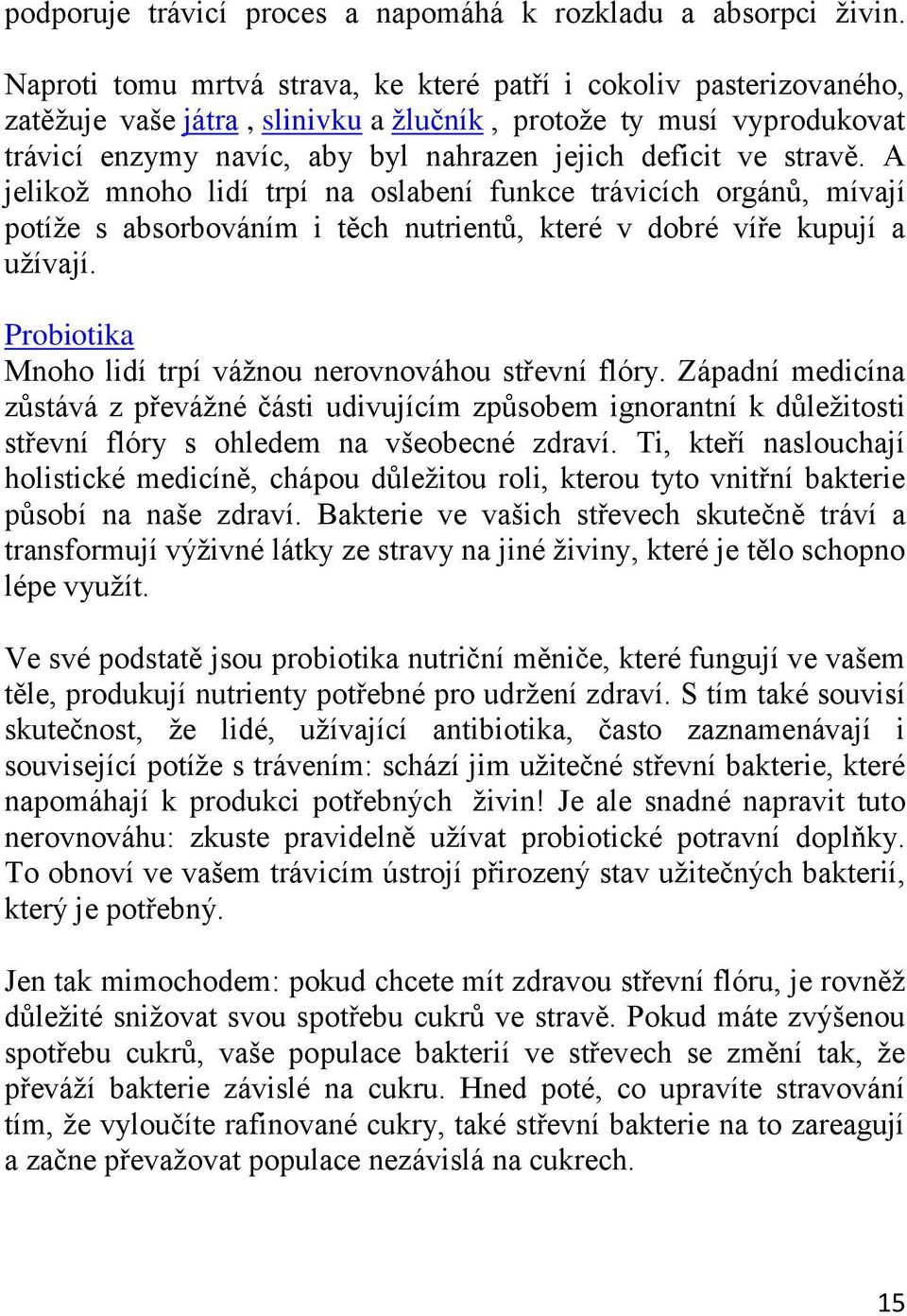 stravě. A jelikoţ mnoho lidí trpí na oslabení funkce trávicích orgánů, mívají potíţe s absorbováním i těch nutrientů, které v dobré víře kupují a uţívají.