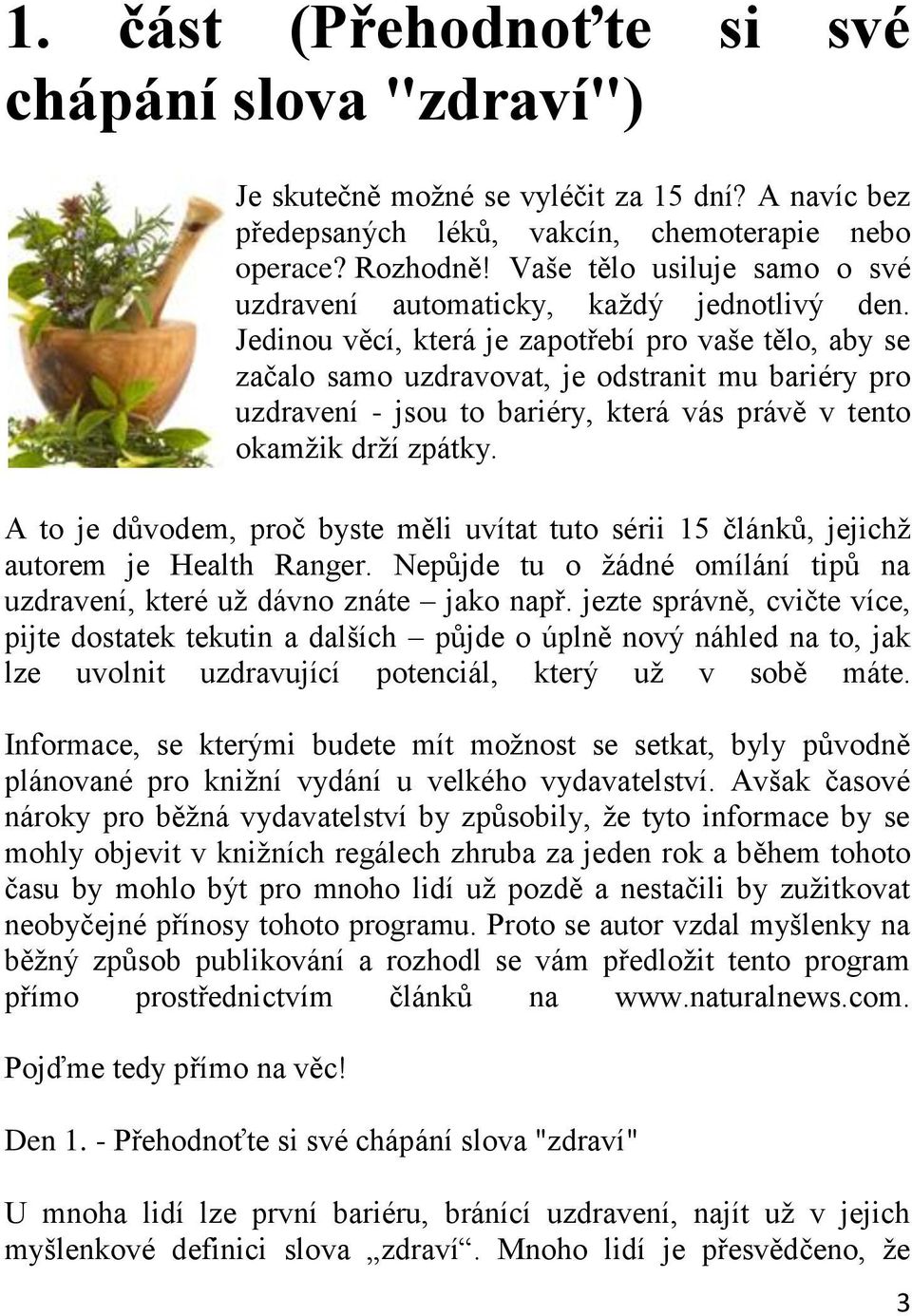 Jedinou věcí, která je zapotřebí pro vaše tělo, aby se začalo samo uzdravovat, je odstranit mu bariéry pro uzdravení - jsou to bariéry, která vás právě v tento okamţik drţí zpátky.