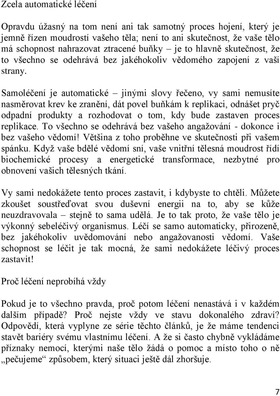 Samoléčení je automatické jinými slovy řečeno, vy sami nemusíte nasměrovat krev ke zranění, dát povel buňkám k replikaci, odnášet pryč odpadní produkty a rozhodovat o tom, kdy bude zastaven proces