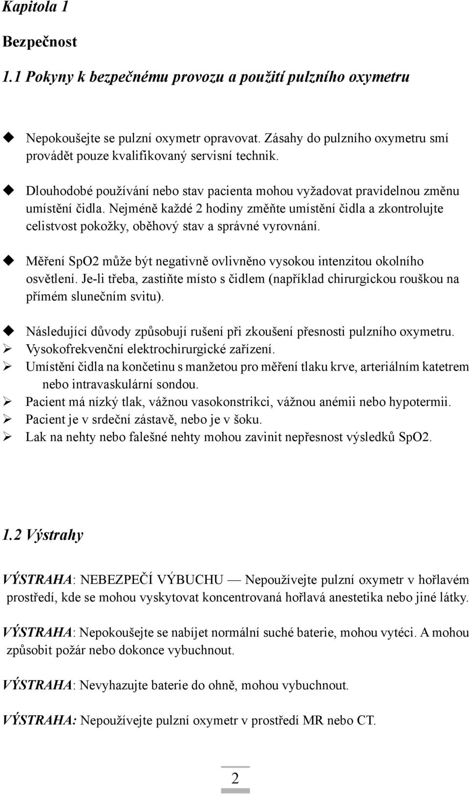 Nejméně každé 2 hodiny změňte umístění čidla a zkontrolujte celistvost pokožky, oběhový stav a správné vyrovnání. Měření SpO2 může být negativně ovlivněno vysokou intenzitou okolního osvětlení.