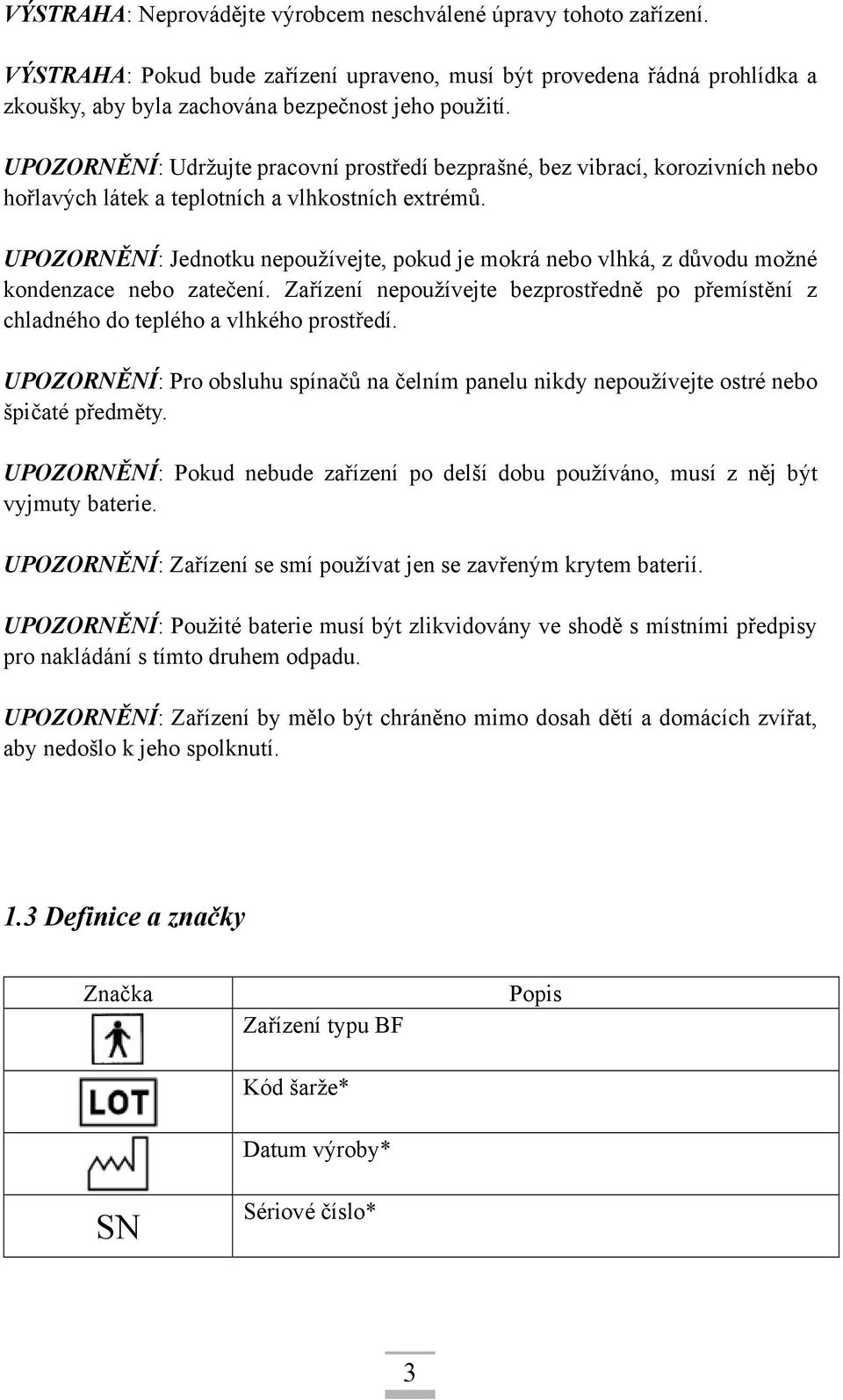 UPOZORNĚNÍ: Jednotku nepoužívejte, pokud je mokrá nebo vlhká, z důvodu možné kondenzace nebo zatečení. Zařízení nepoužívejte bezprostředně po přemístění z chladného do teplého a vlhkého prostředí.