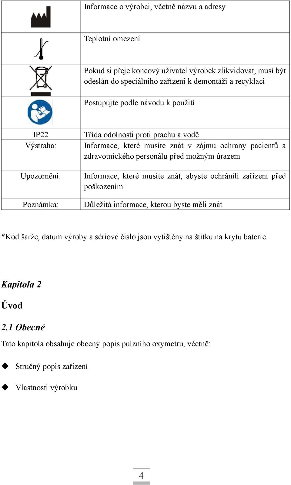 personálu před možným úrazem Informace, které musíte znát, abyste ochránili zařízení před poškozením Důležitá informace, kterou byste měli znát *Kód šarže, datum výroby a sériové