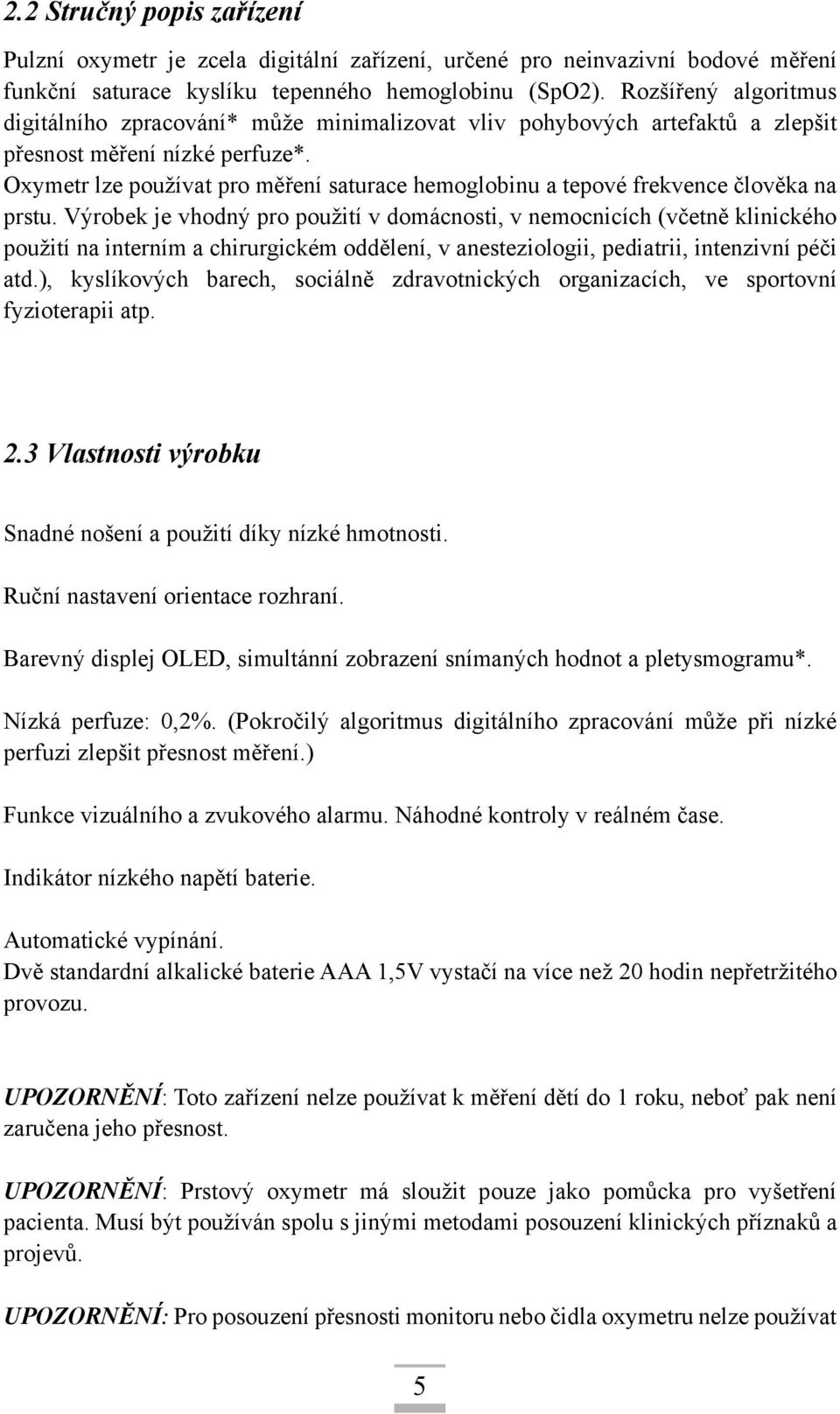 Oxymetr lze používat pro měření saturace hemoglobinu a tepové frekvence člověka na prstu.