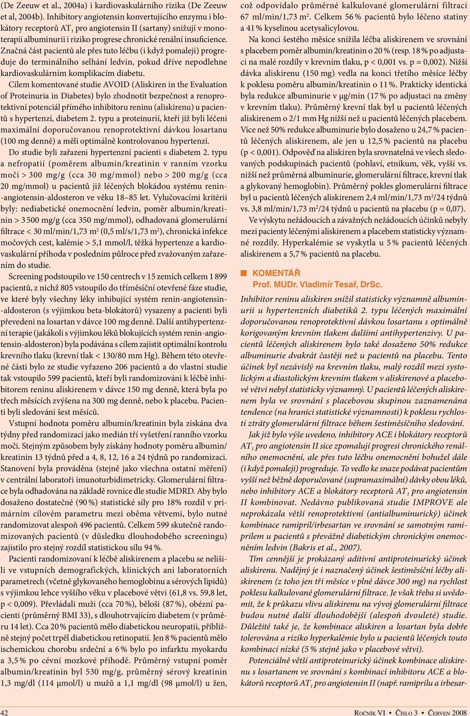 Značná část pacientů ale přes tuto léčbu (i když pomaleji) progreduje do terminálního selhání ledvin, pokud dříve nepodlehne kardiovaskulárním komplikacím diabetu.