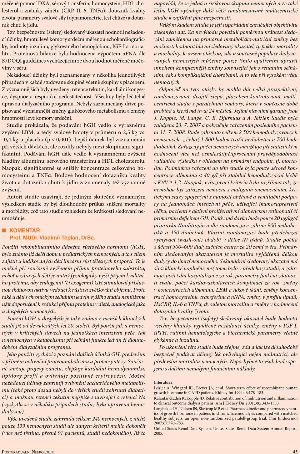 Proteinová bilance byla hodnocena výpočtem npna dle K/DOQI guidelines vycházejícím ze dvou hodnot měřené močoviny v séru.