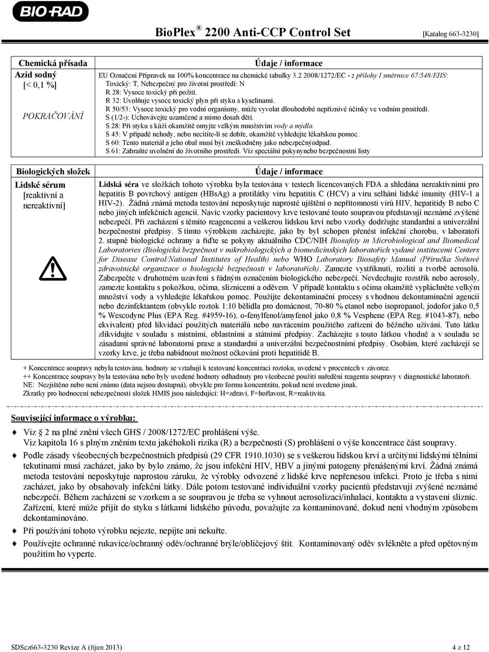 R 50/53: Vysoce toxický pro vodní organismy, může vyvolat dlouhodobé nepříznivé účinky ve vodním prostředí. S (1/2-): Uchovávejte uzamčené a mimo dosah dětí.