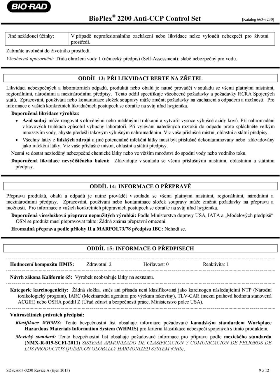 ODDÍL 13: PŘI LIKVIDACI BERTE NA ZŘETEL Likvidaci nebezpečných a laboratorních odpadů, produktů nebo obalů je nutné provádět v souladu se všemi platnými místními, regionálními, národními a