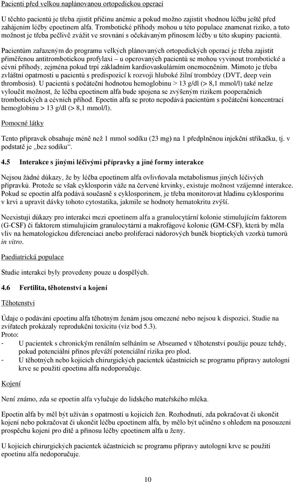 Pacientům zařazeným do programu velkých plánovaných ortopedických operací je třeba zajistit přiměřenou antitrombotickou profylaxi u operovaných pacientů se mohou vyvinout trombotické a cévní příhody,