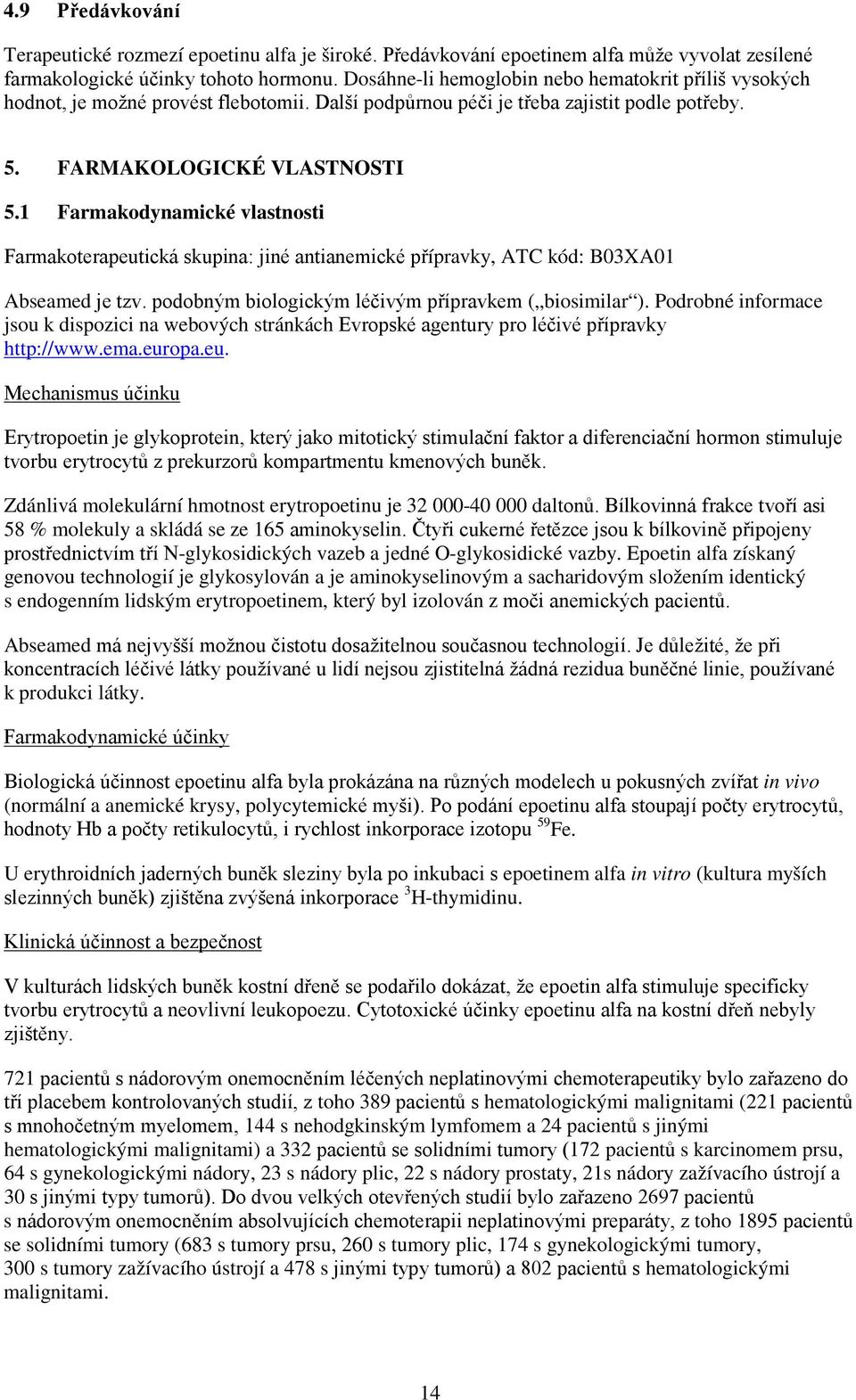 1 Farmakodynamické vlastnosti Farmakoterapeutická skupina: jiné antianemické přípravky, ATC kód: B03XA01 Abseamed je tzv. podobným biologickým léčivým přípravkem ( biosimilar ).