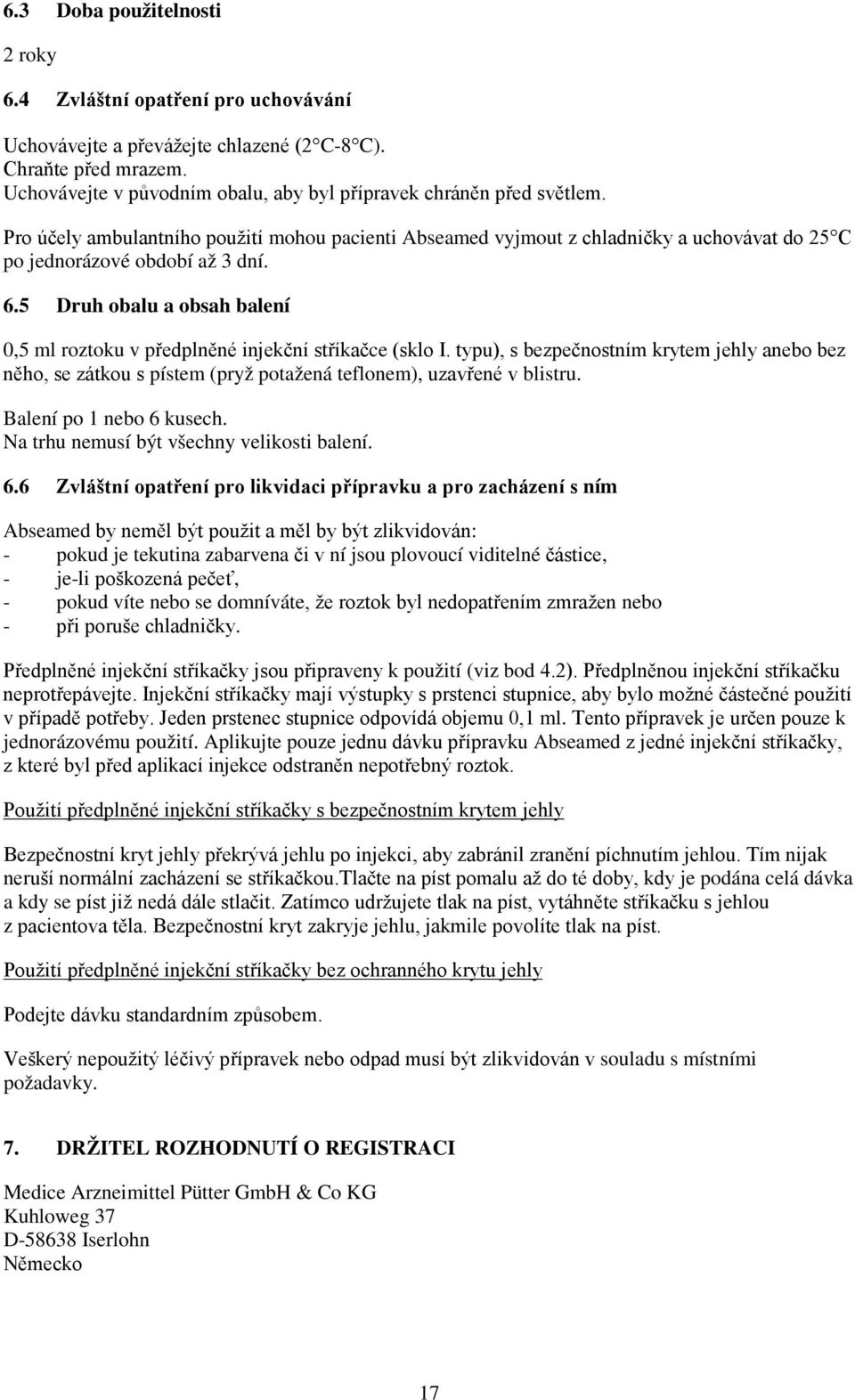 5 Druh obalu a obsah balení 0,5 ml roztoku v předplněné injekční stříkačce (sklo I. typu), s bezpečnostním krytem jehly anebo bez něho, se zátkou s pístem (pryž potažená teflonem), uzavřené v blistru.