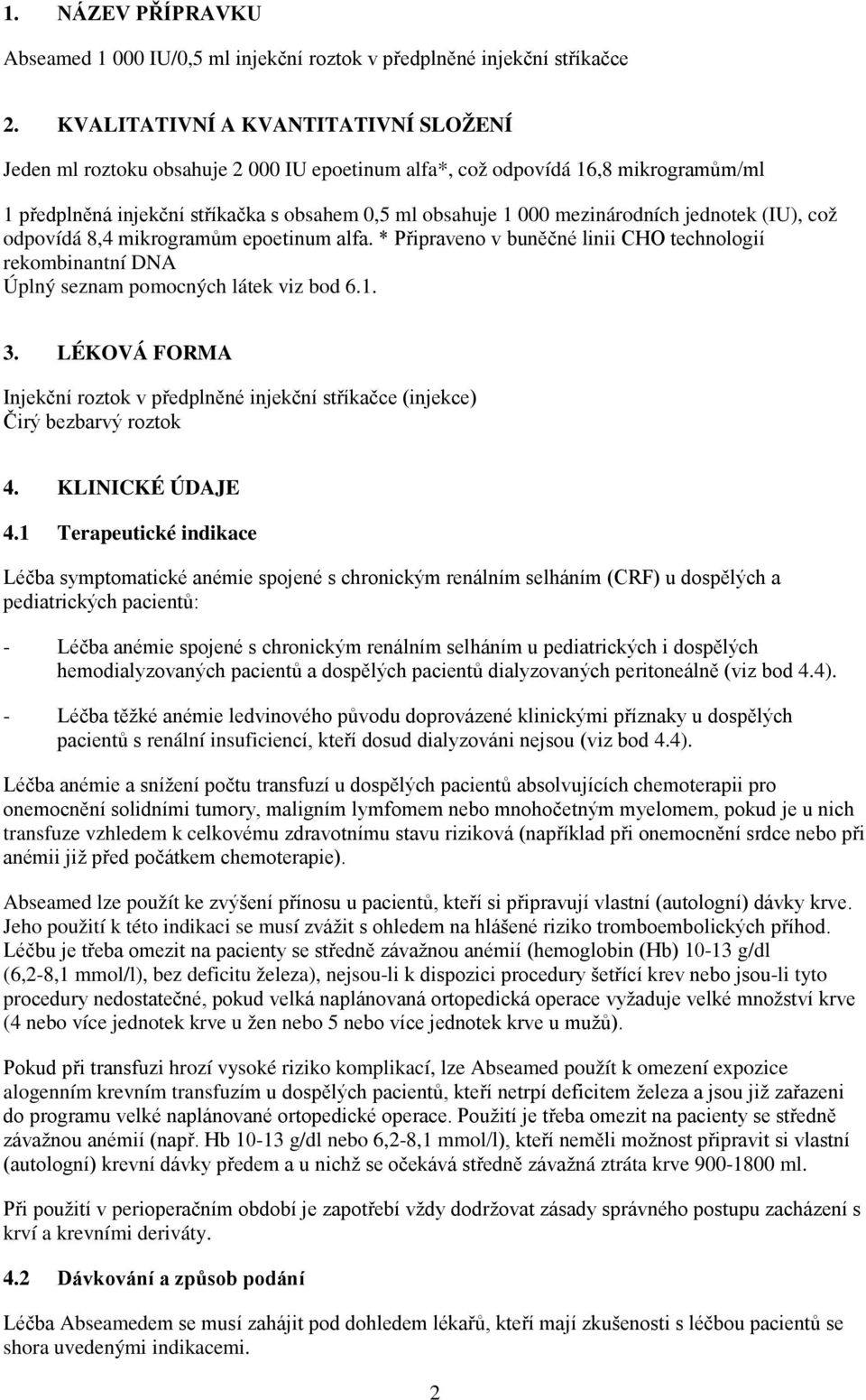 jednotek (IU), což odpovídá 8,4 mikrogramům epoetinum alfa. * Připraveno v buněčné linii CHO technologií rekombinantní DNA Úplný seznam pomocných látek viz bod 6.1. 3.