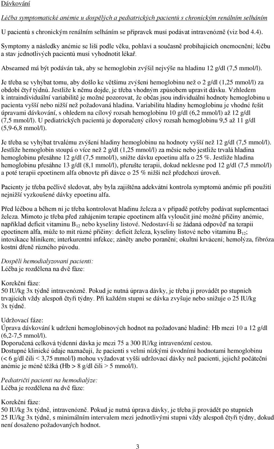 Abseamed má být podáván tak, aby se hemoglobin zvýšil nejvýše na hladinu 12 g/dl (7,5 mmol/l).