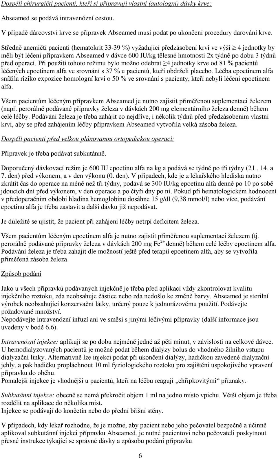 Středně anemičtí pacienti (hematokrit 33-39 %) vyžadující předzásobení krví ve výši 4 jednotky by měli být léčeni přípravkem Abseamed v dávce 600 IU/kg tělesné hmotnosti 2x týdně po dobu 3 týdnů před