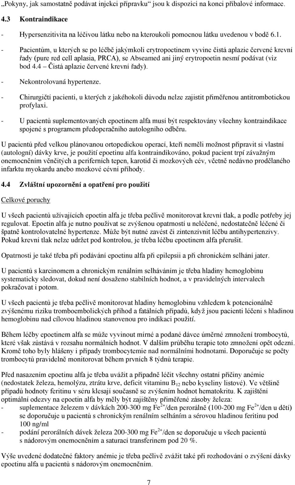 - Pacientům, u kterých se po léčbě jakýmkoli erytropoetinem vyvine čistá aplazie červené krevní řady (pure red cell aplasia, PRCA), se Abseamed ani jiný erytropoetin nesmí podávat (viz bod 4.