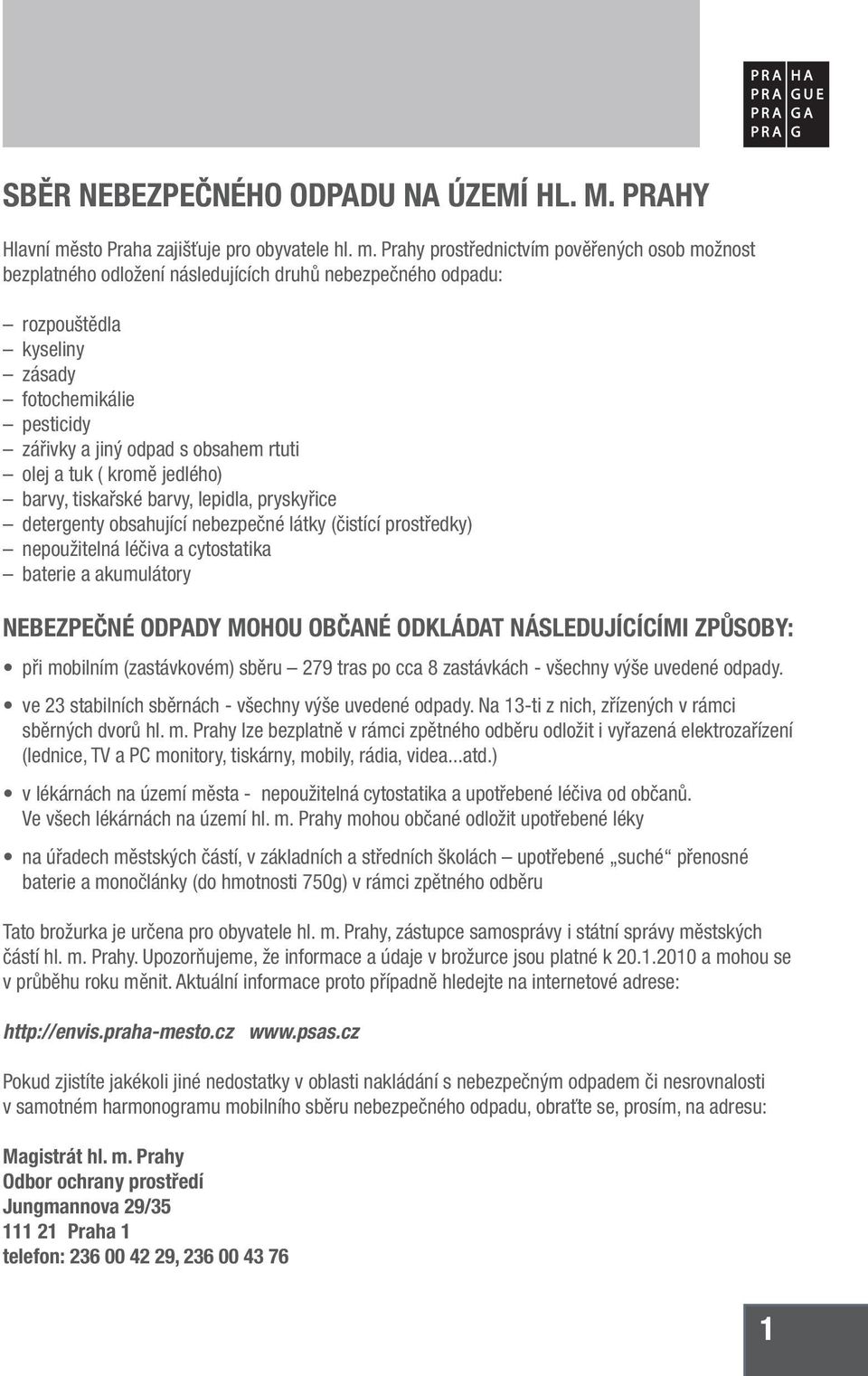 Prahy prostřednictvím pověřených osob možnost bezplatného odložení následujících druhů nebezpečného odpadu: rozpouštědla kyseliny zásady fotochemikálie pesticidy zářivky a jiný odpad s obsahem rtuti