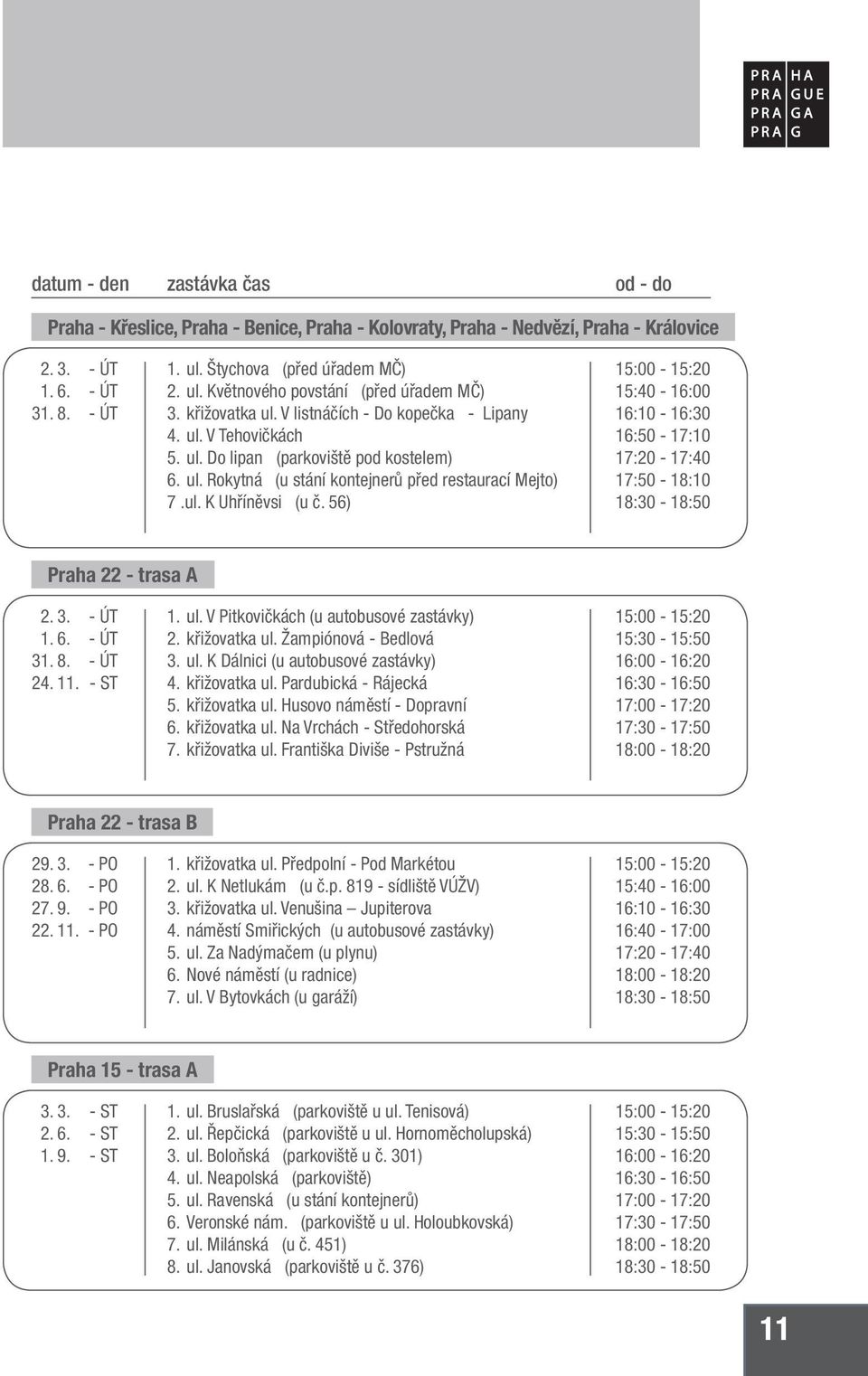 56) 15:40-16:00 16:10-16:30 16:50-17:10 17:20-17:40 17:50-18:10 Praha 22 - trasa A 2. 3. - ÚT 1. 6. - ÚT 31. 8. - ÚT 24. 11. - ST 1. ul. V Pitkovičkách (u autobusové zastávky) 2. křižovatka ul.