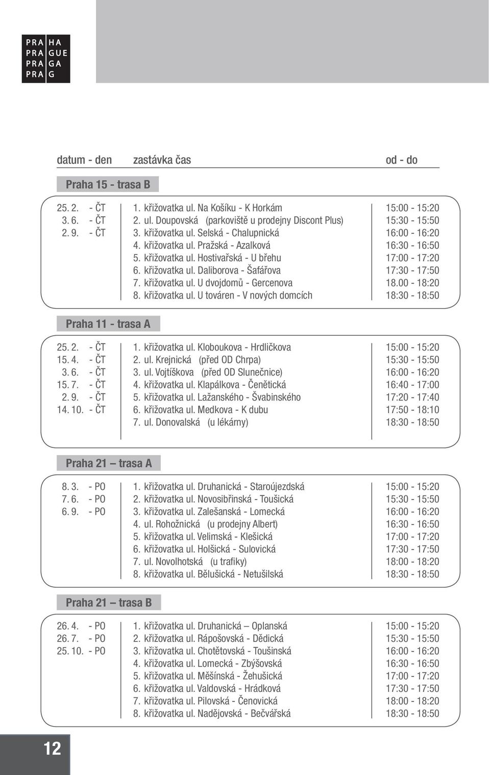 00-18:20 Praha 11 - trasa A 25. 2. - ČT 15. 4. - ČT 3. 6. - ČT 15. 7. - ČT 2. 9. - ČT 14. 10. - ČT 1. křižovatka ul. Kloboukova - Hrdličkova 2. ul. Krejnická (před OD Chrpa) 3. ul. Vojtíškova (před OD Slunečnice) 4.