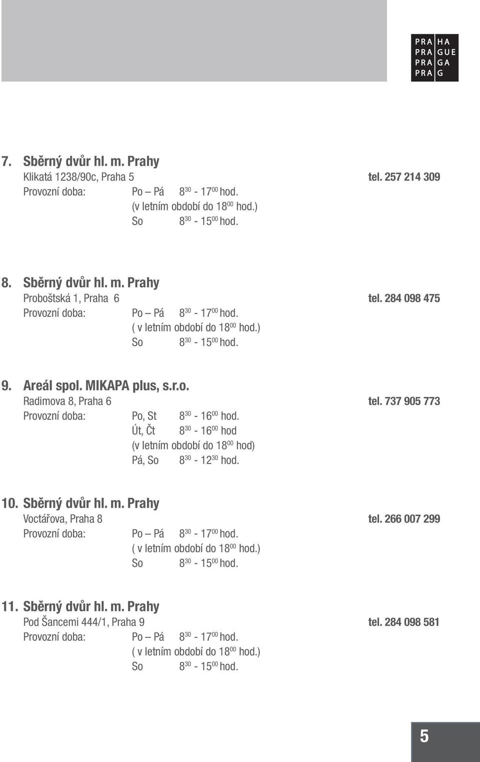 737 905 773 Provozní doba: Po, St 8 30-16 00 hod. Út, Čt 8 30-16 00 hod (v letním období do 18 00 hod) Pá, So 8 30-12 30 hod. 10. Sběrný dvůr hl. m. Prahy Voctářova, Praha 8 tel.