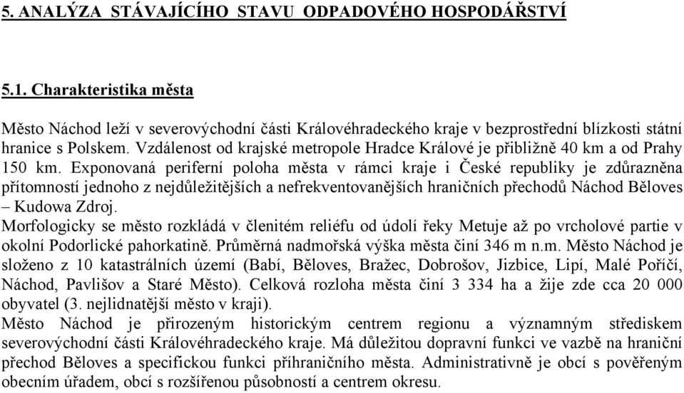 Exponovaná periferní poloha města v rámci kraje i České republiky je zdůrazněna přítomností jednoho z nejdůležitějších a nefrekventovanějších hraničních přechodů Náchod Běloves Kudowa Zdroj.